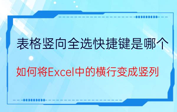 表格竖向全选快捷键是哪个 如何将Excel中的横行变成竖列？